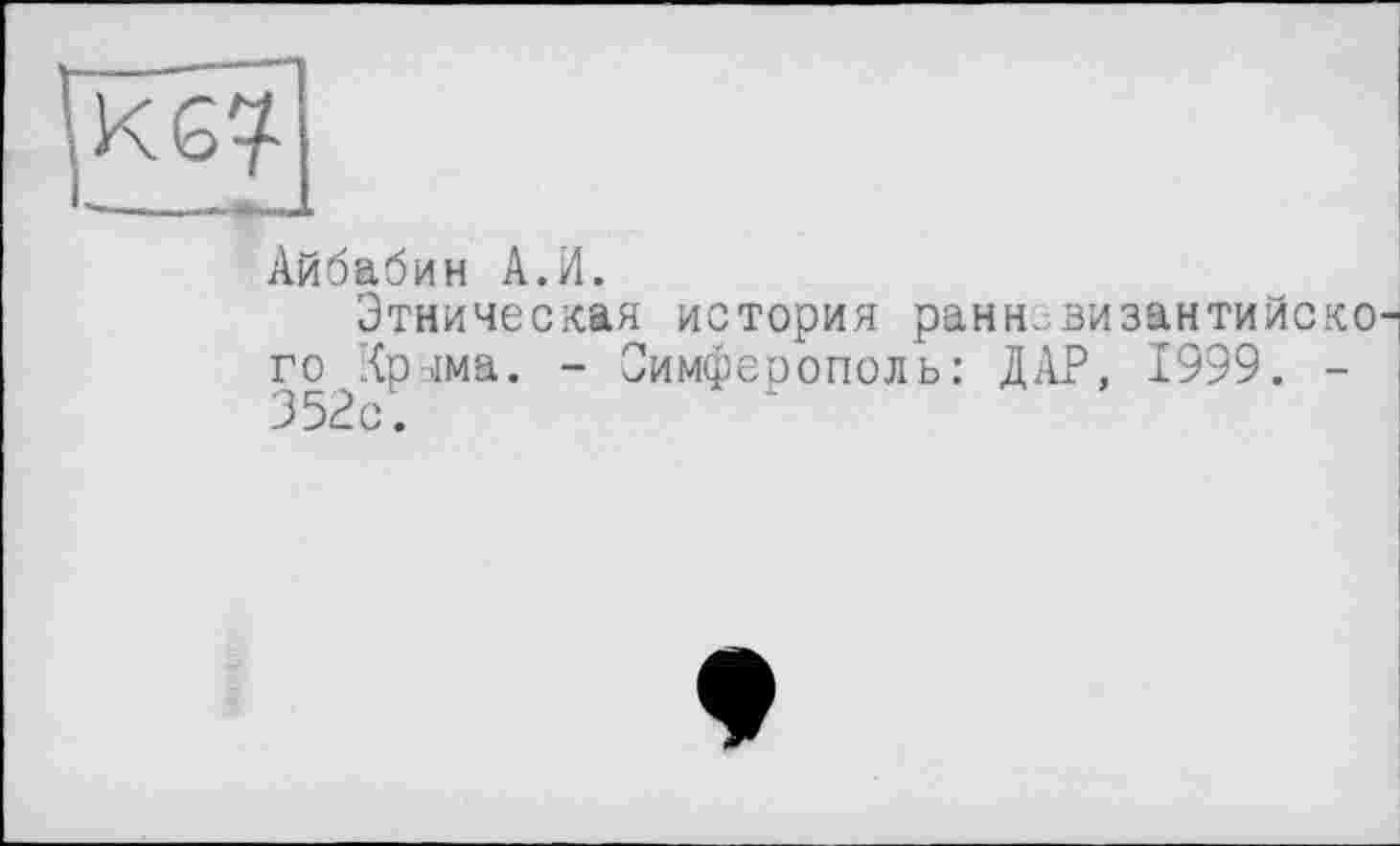 ﻿Айбабин А.И.
Этническая история ранневизантийского Хряма. - Симферополь: ДАР, 1999. -352с.